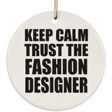 Keep Calm and Trust The Fashion Designer - Circle Ornament