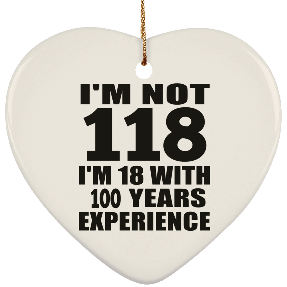 1st Birthday I'm Not 118 I'm 18 With 100 Years Experience - Heart Ornament
