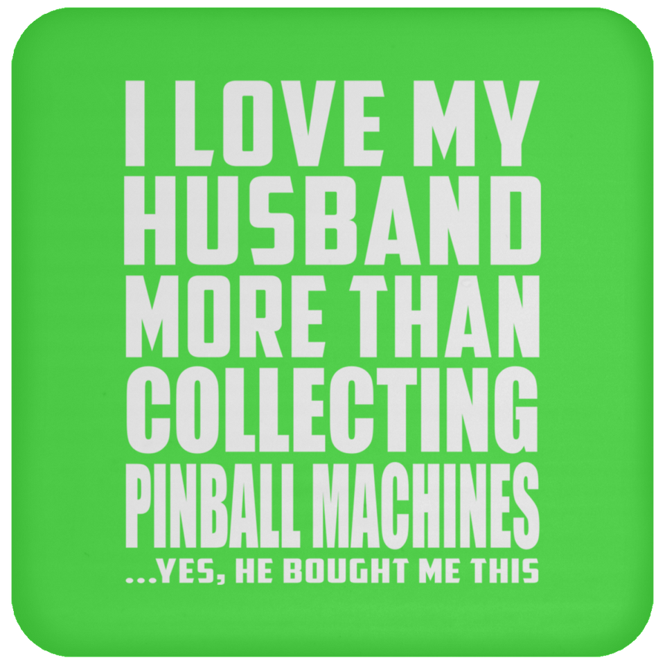 I Love My Husband More Than Collecting Pinball Machines - Drink Coaster