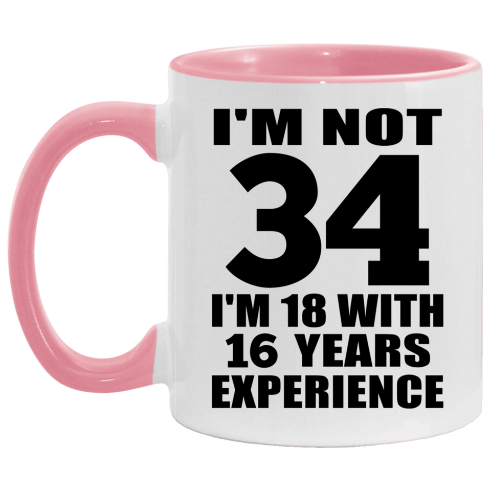 34th Birthday I'm Not 34 I'm 18 With 16 Years Experience - 11oz Accent Mug Pink