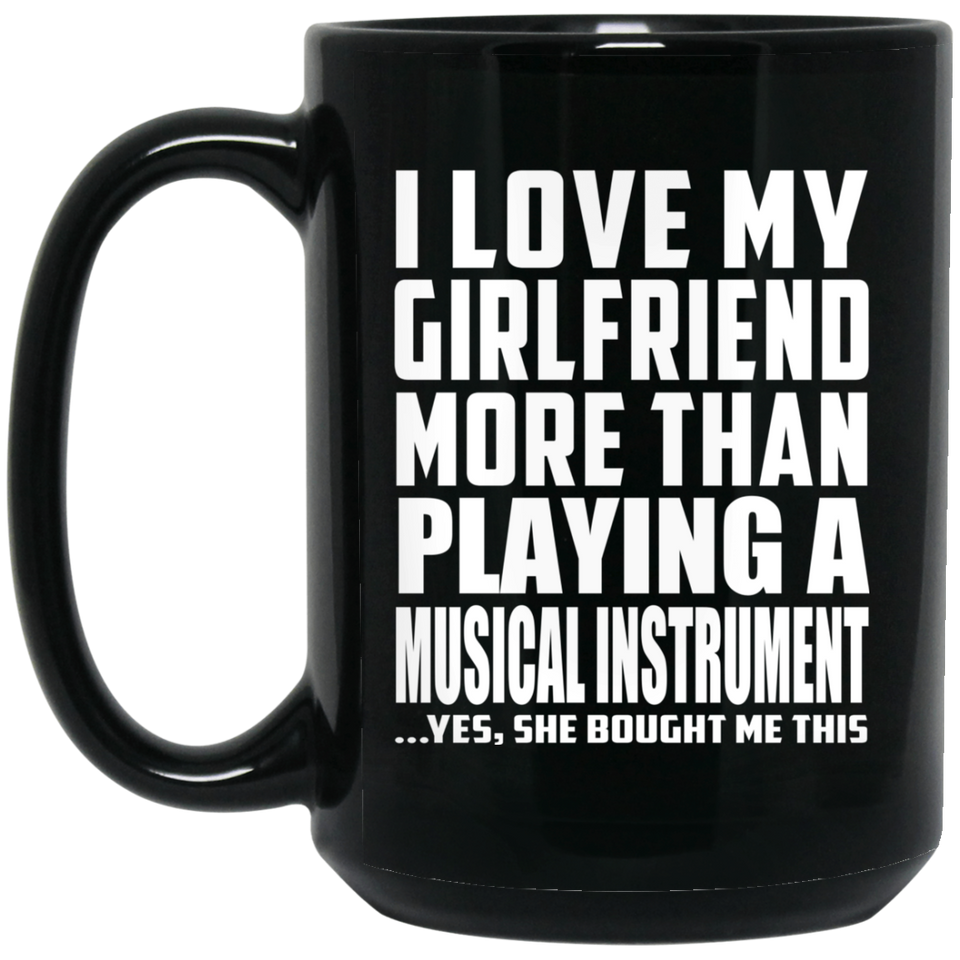 I Love My Girlfriend More Than Playing A Musical Instrument - 15 Oz Coffee Mug Black
