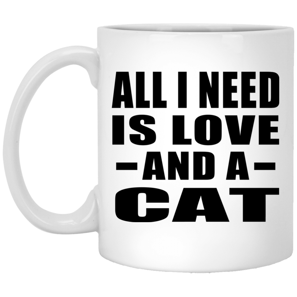 All I Need Is Love And A Cat - 11 Oz Coffee Mug