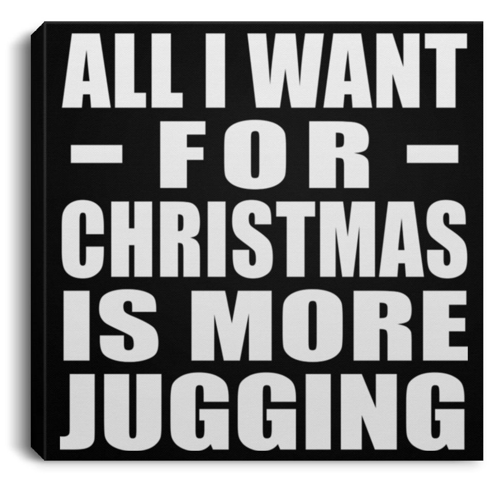 All I Want For Christmas Is More Jugging - Canvas Square