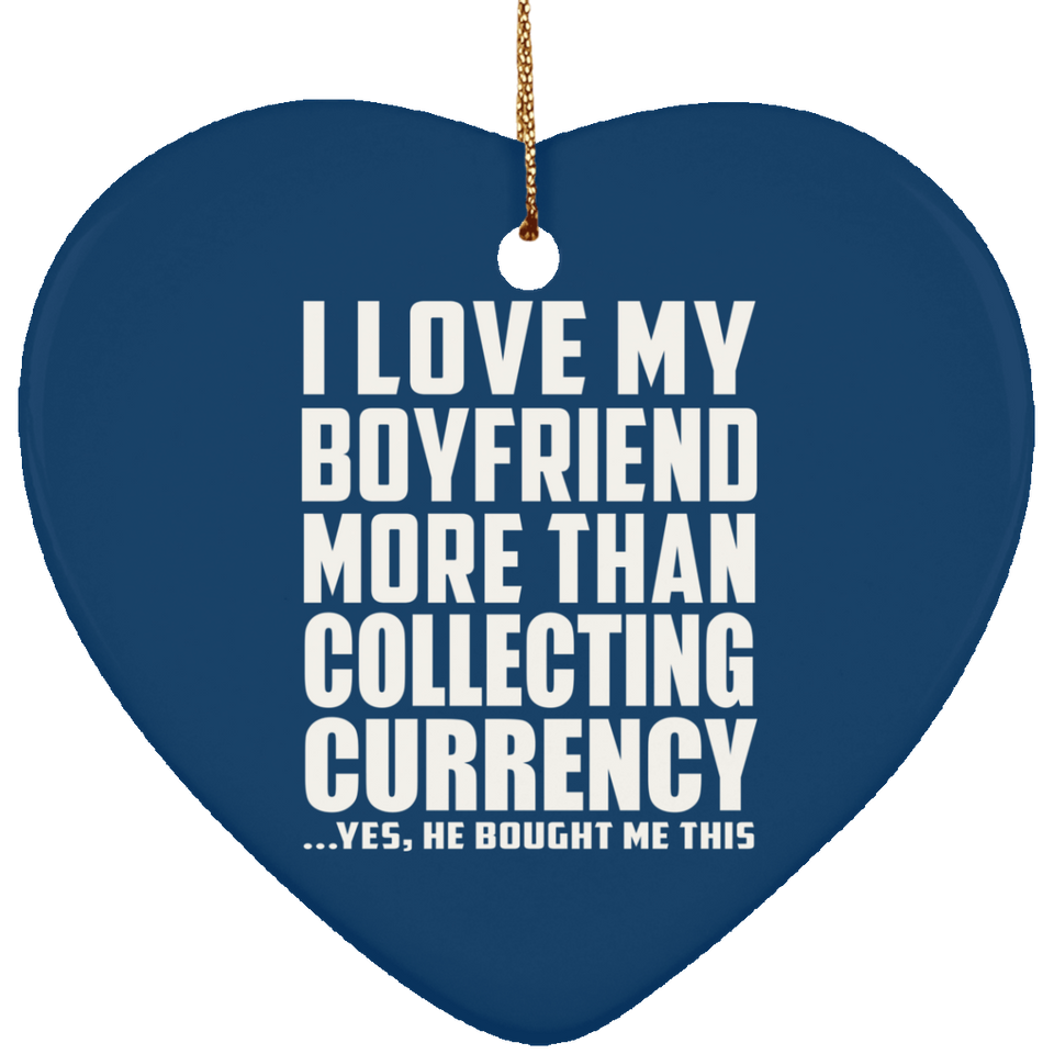 I Love My Boyfriend More Than Collecting Currency - Heart Ornament