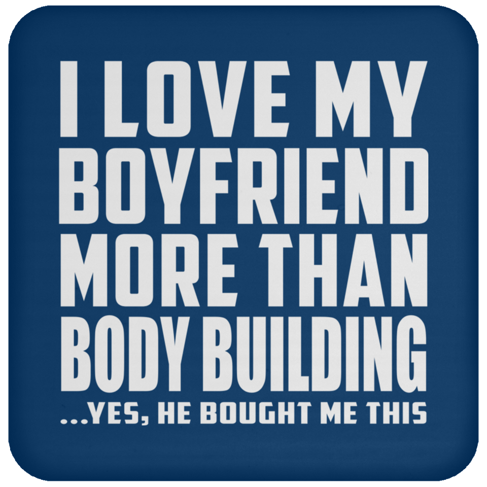 I Love My Boyfriend More Than Body Building - Drink Coaster