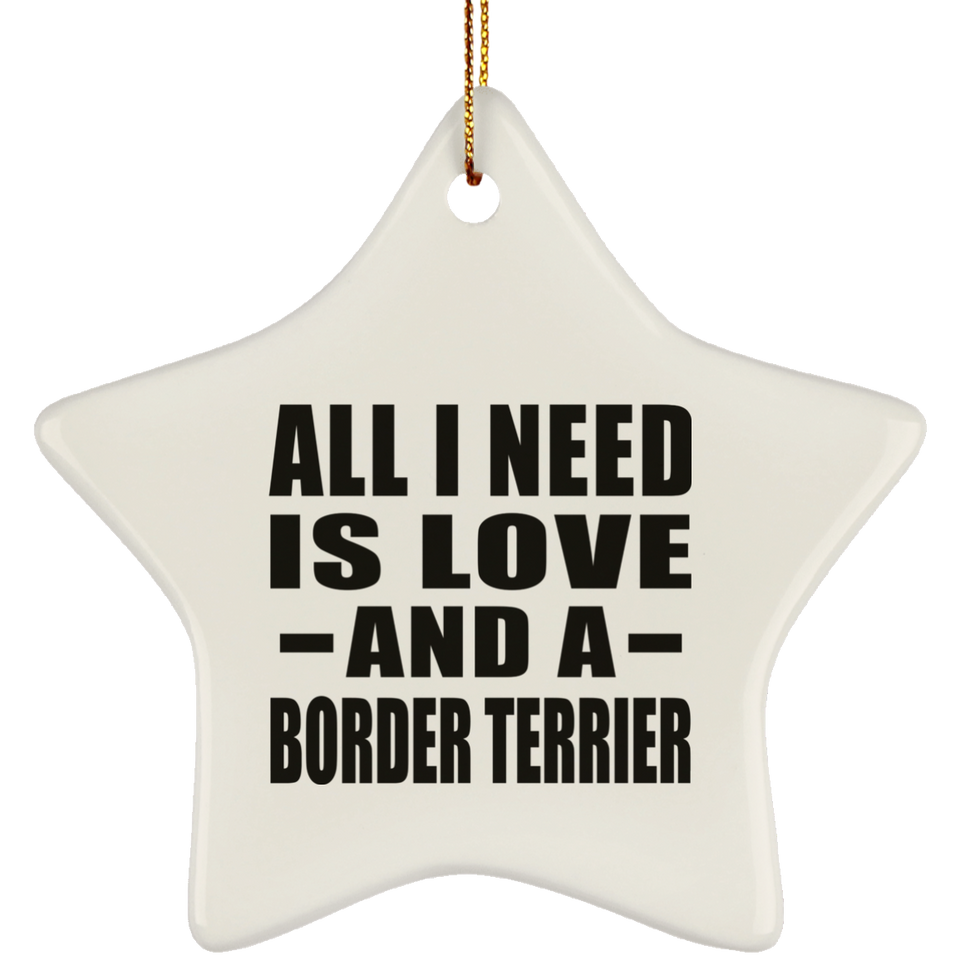 All I Need Is Love And A Border Terrier - Star Ornament