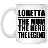 Loretta The Mum The Hero The Legend - 11 Oz Coffee Mug