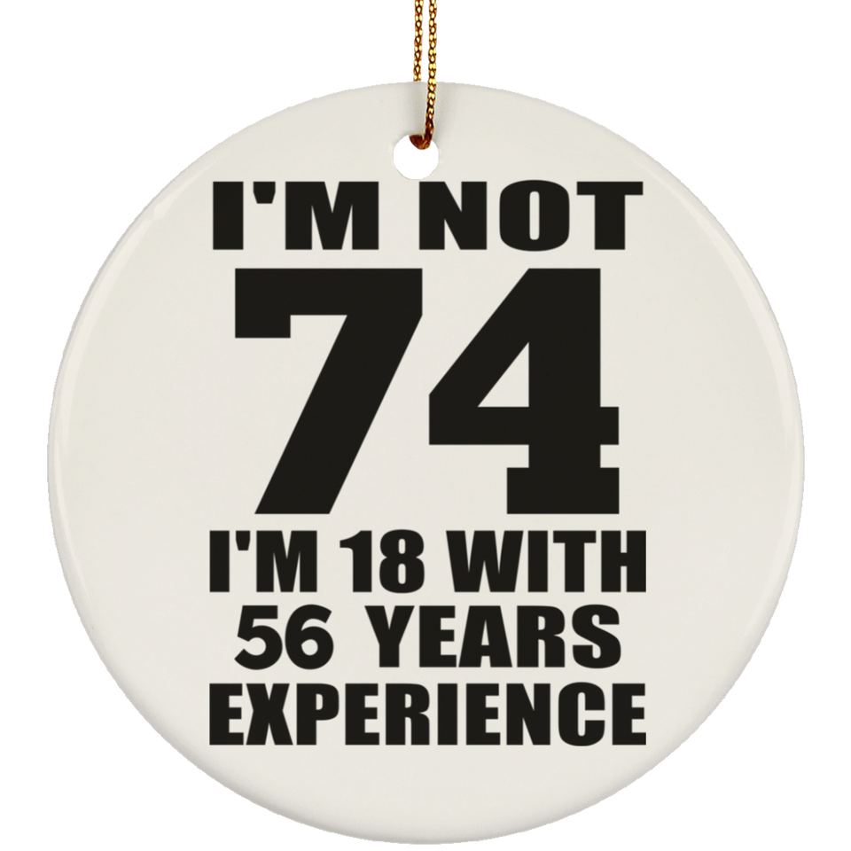 74th Birthday I'm Not 74 I'm 18 With 56 Years Experience - Circle Ornament