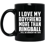 I Love My Boyfriend More Than Ringball - 11 Oz Coffee Mug Black