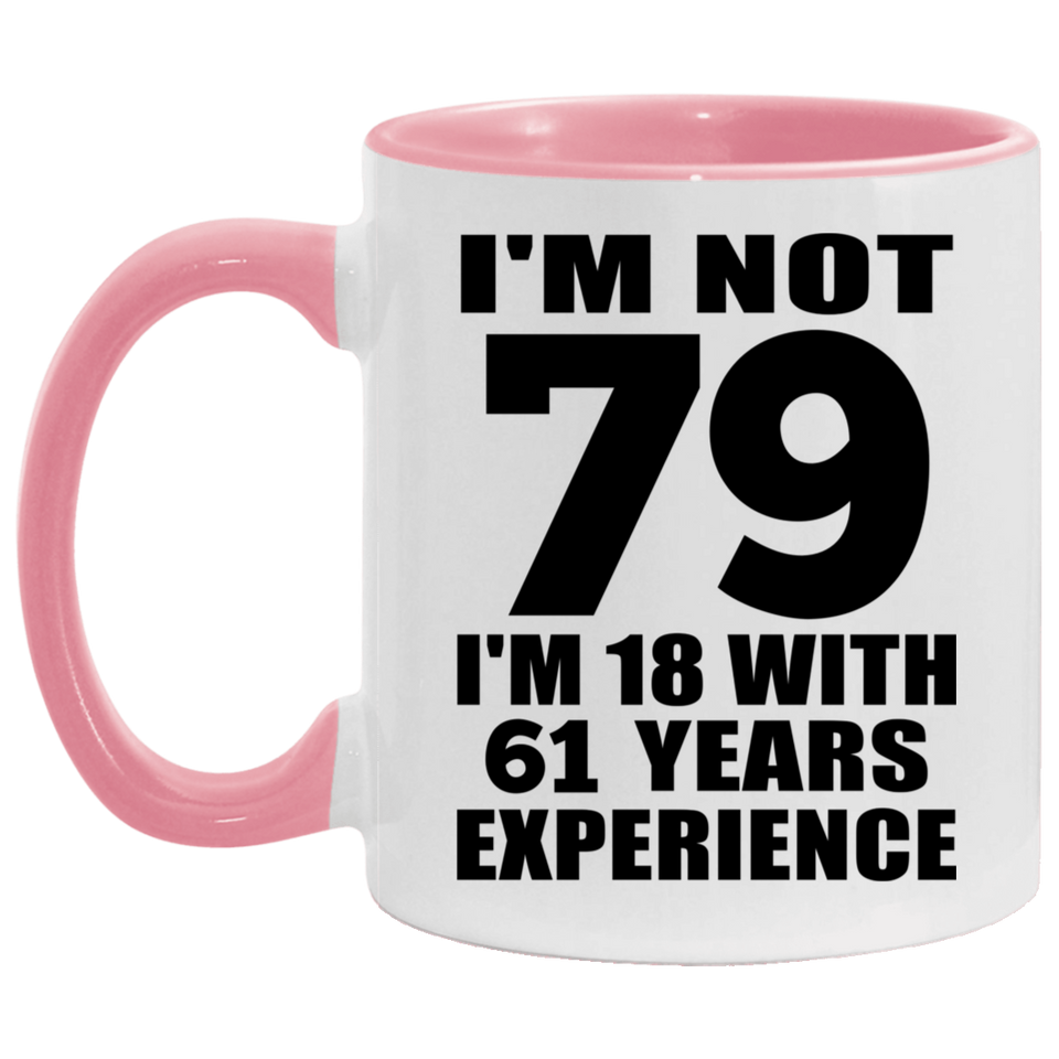 79th Birthday I'm Not 79 I'm 18 With 61 Years Experience - 11oz Accent Mug Pink