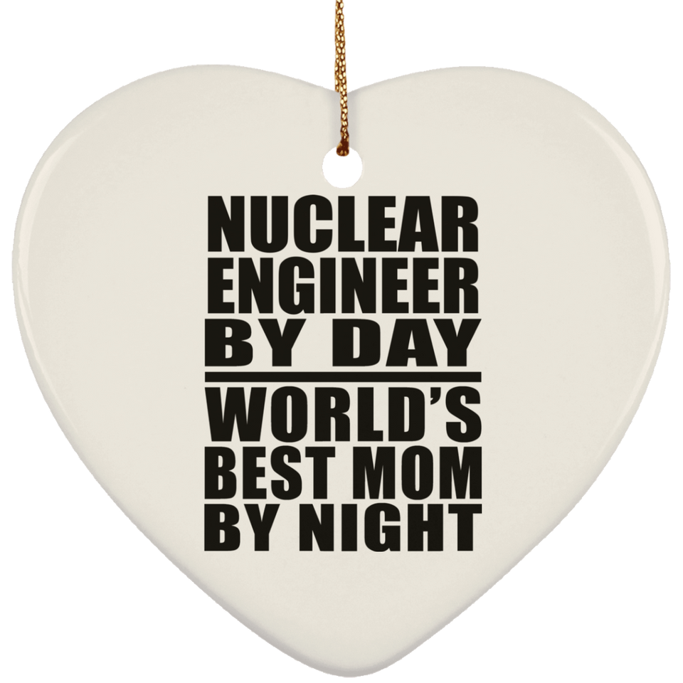 Nuclear Engineer By Day World's Best Mom By Night - Heart Ornament