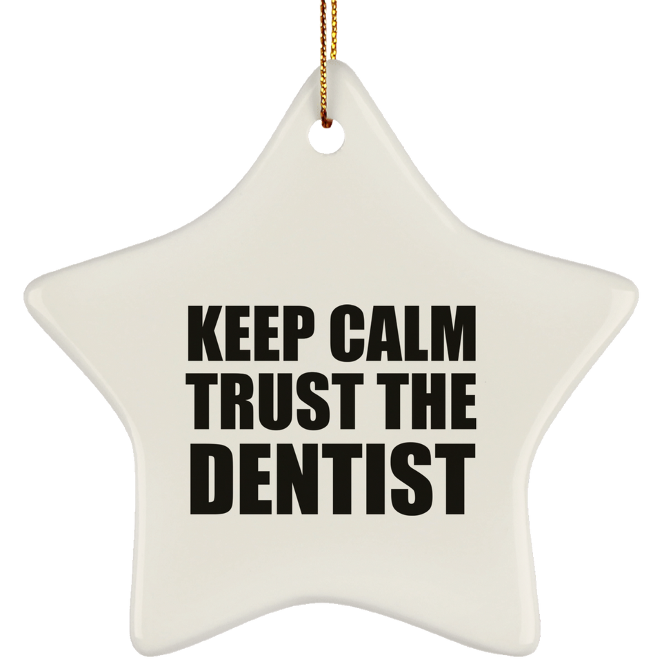 Keep Calm and Trust The Dentist - Star Ornament