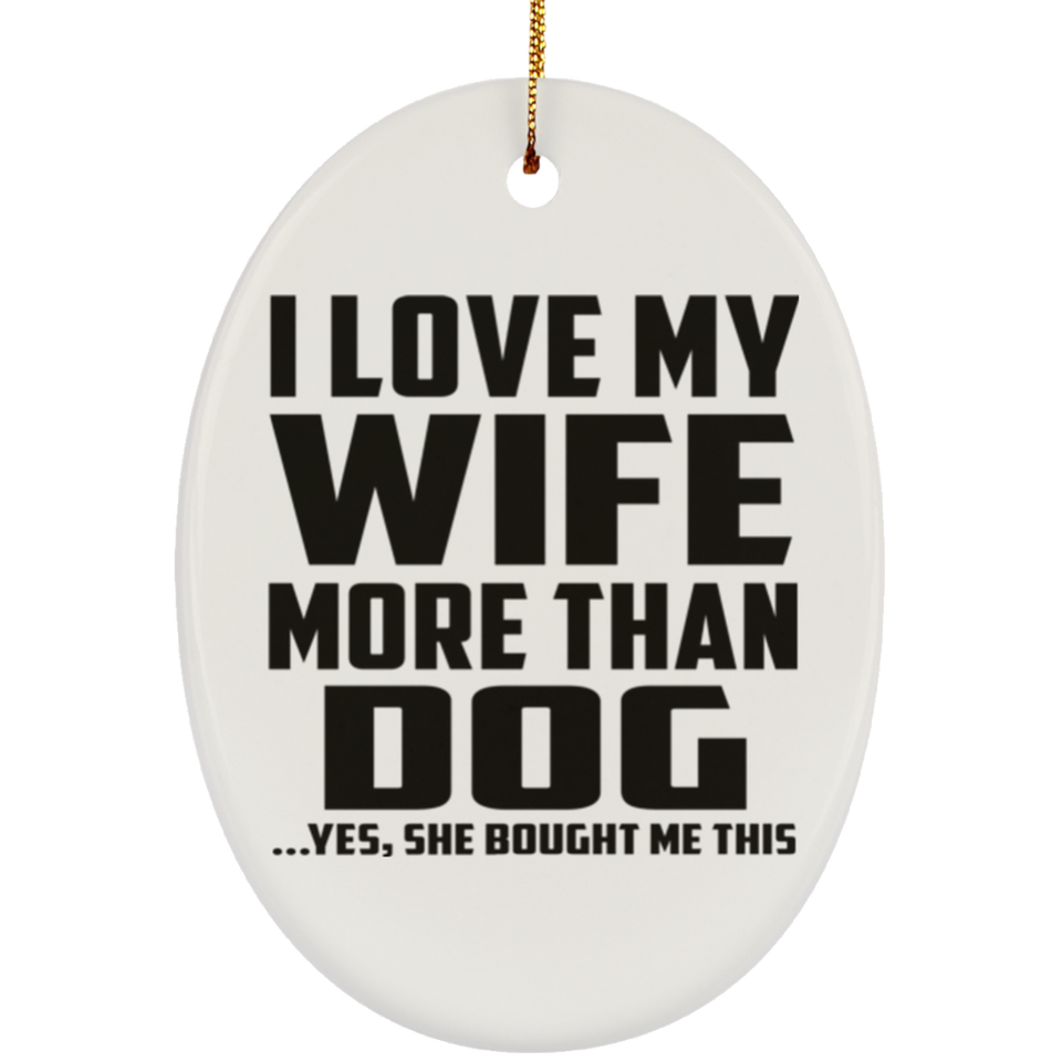 I Love My Wife More Than Dog - Oval Ornament