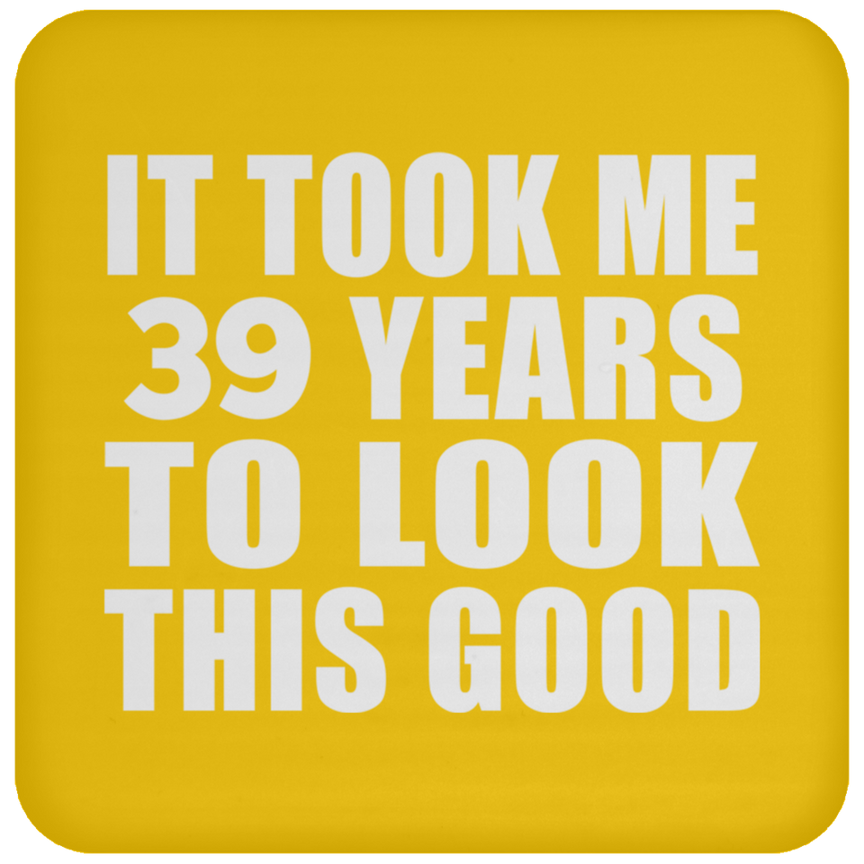 39th Birthday Took Me 39 Years To Look This Good - Drink Coaster