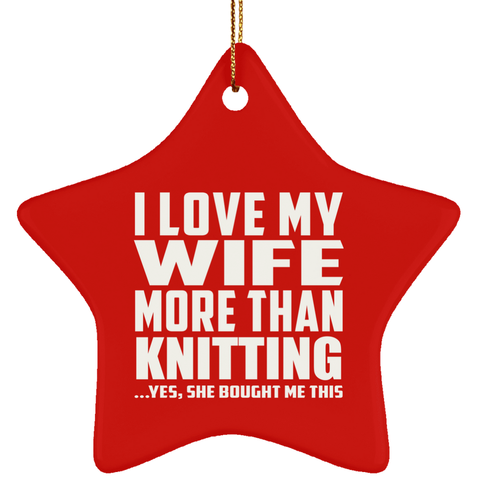 I Love My Wife More Than Knitting - Star Ornament