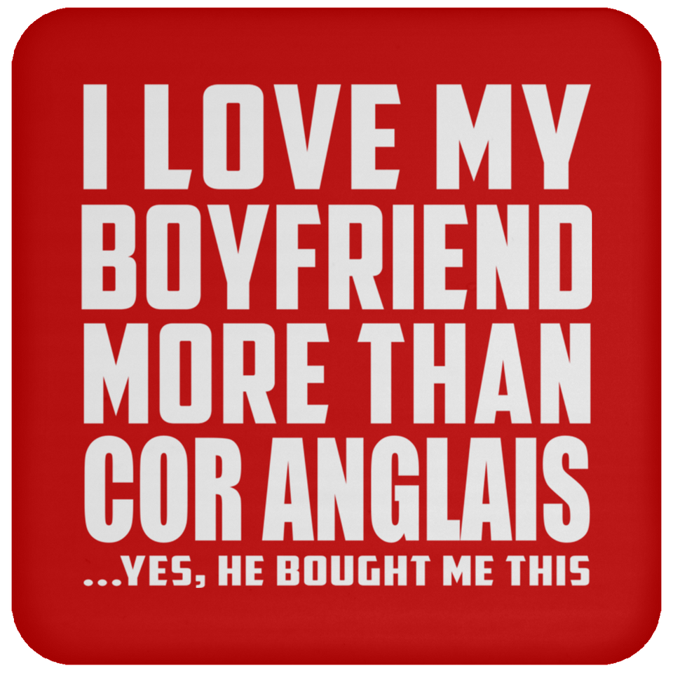 I Love My Boyfriend More Than Cor Anglais - Drink Coaster