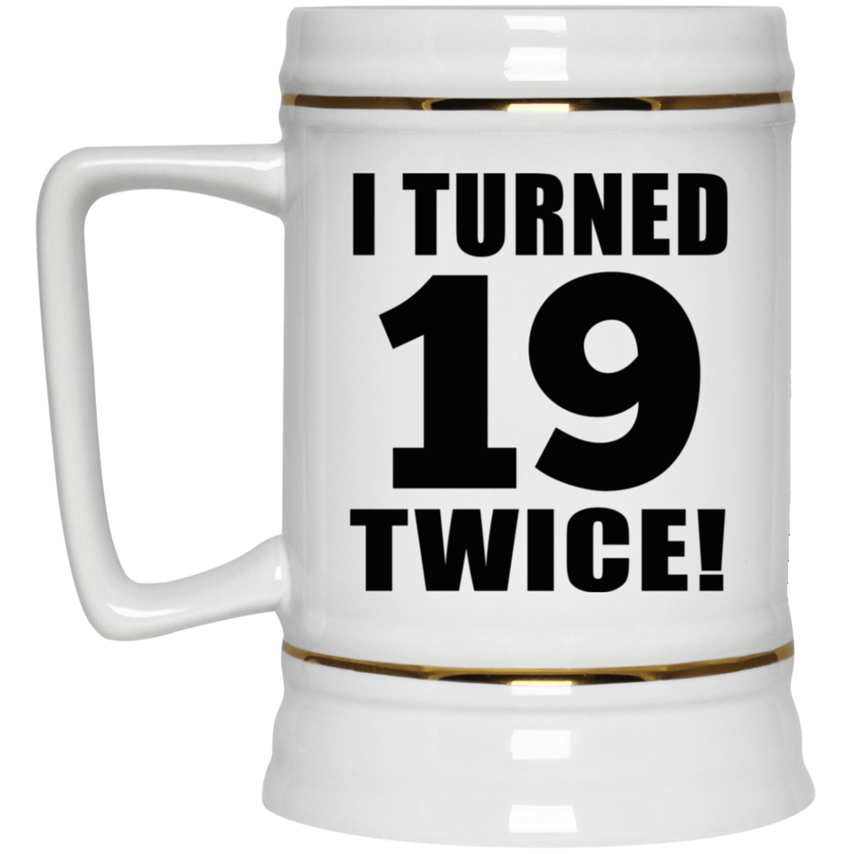38th Birthday I Turned 19 Twice - Beer Stein