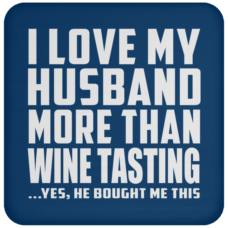 I Love My Husband More Than Wine Tasting - Drink Coaster
