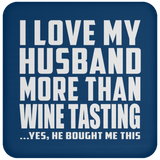 I Love My Husband More Than Wine Tasting - Drink Coaster