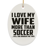 I Love My Wife More Than Soccer - Oval Ornament