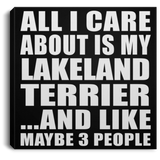 All I Care About Is My Lakeland Terrier - Canvas Square