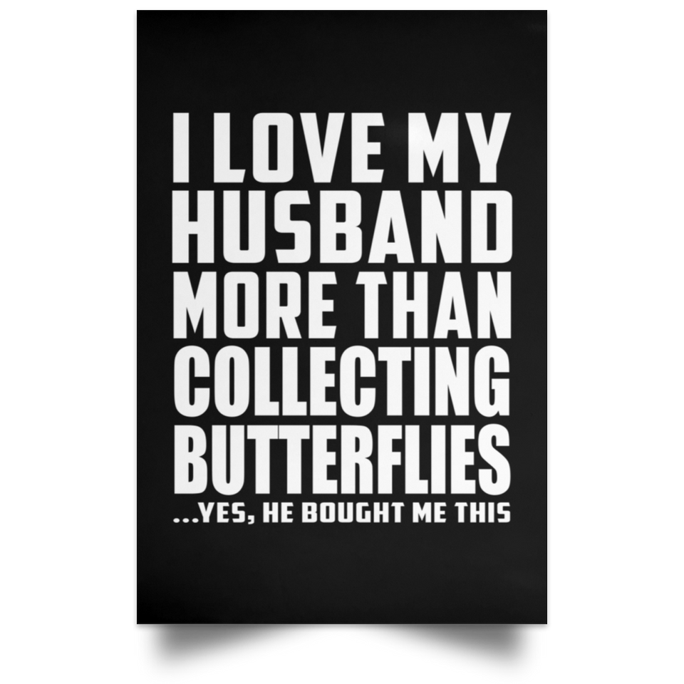 I Love My Husband More Than Collecting Butterflies - Poster Portrait
