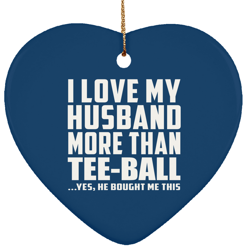 I Love My Husband More Than Tee-Ball - Heart Ornament