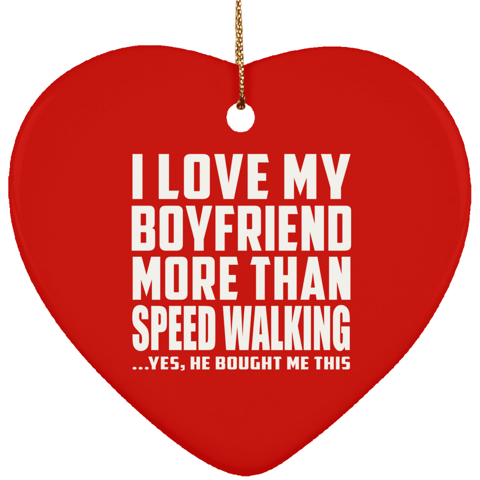 I Love My Boyfriend More Than Speed Walking - Heart Ornament