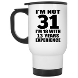 31st Birthday I'm Not 31 I'm 18 With 13 Years Experience - White Travel Mug