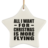 All I Want For Christmas Is More Flying - Star Ornament