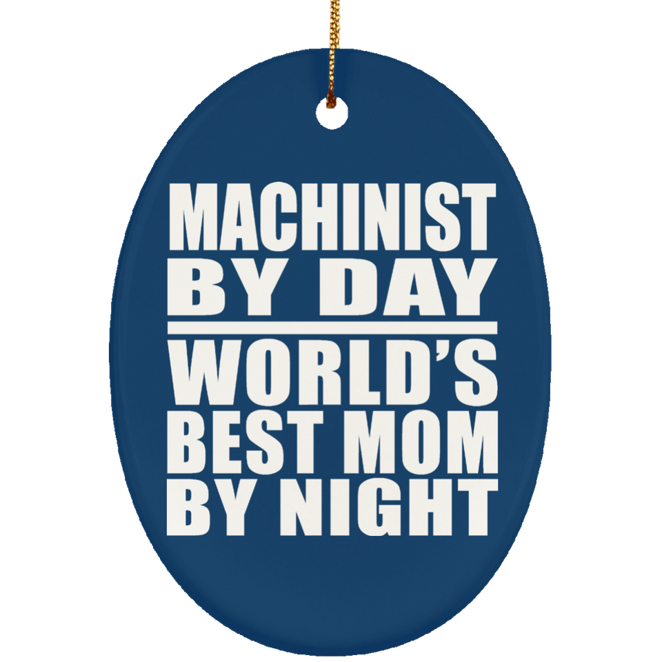Machinist By Day World's Best Mom By Night - Oval Ornament