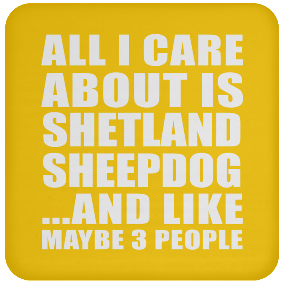 All I Care About Is Shetland Sheepdog - Drink Coaster
