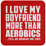 I Love My Boyfriend More Than Aerobics - Drink Coaster
