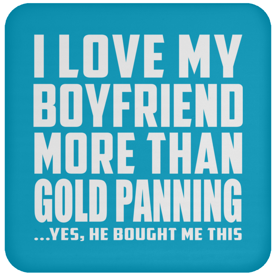 I Love My Boyfriend More Than Gold Panning - Drink Coaster
