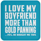 I Love My Boyfriend More Than Gold Panning - Drink Coaster