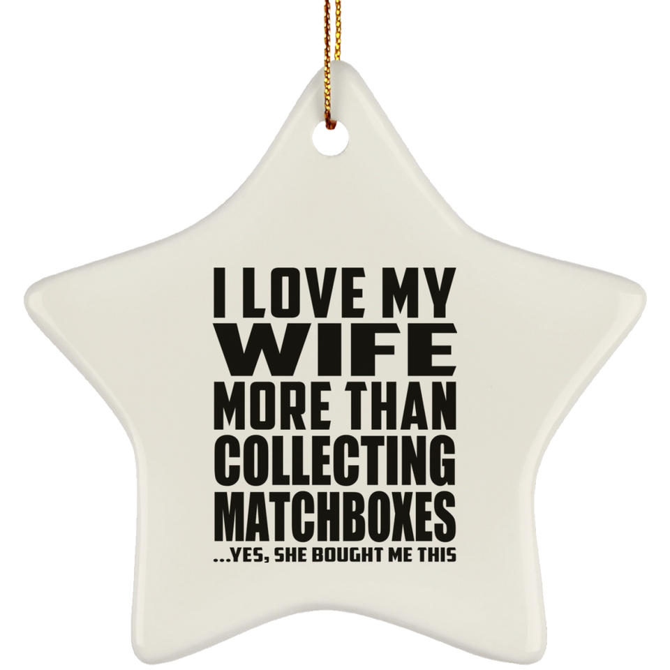 I Love My Wife More Than Collecting Matchboxes - Star Ornament