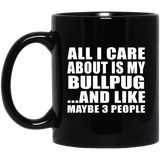 All I Care About Is My Bullpug - 11 Oz Coffee Mug Black