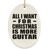 All I Want For Christmas Is More Guitar - Oval Ornament