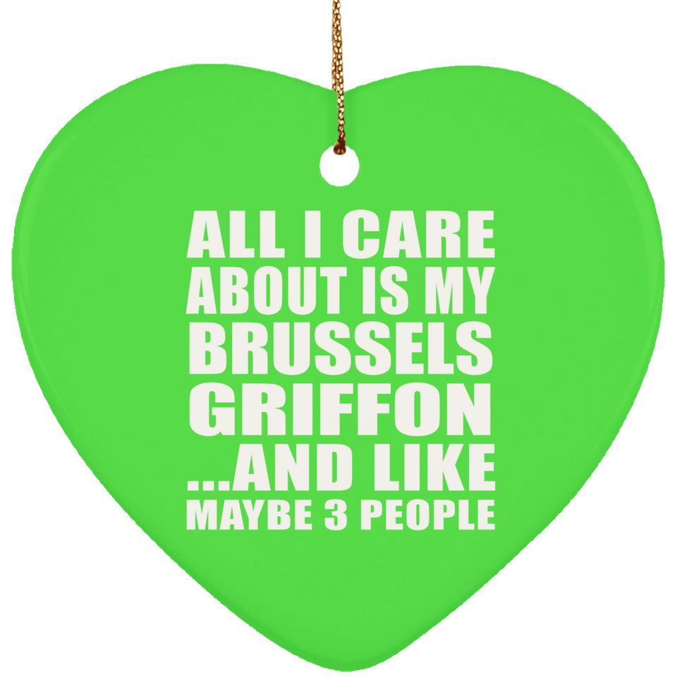 All I Care About Is My Brussels Griffon - Heart Ornament