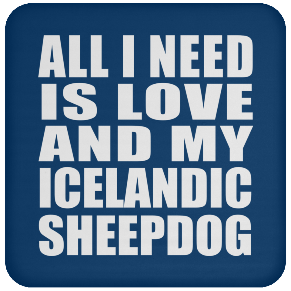 All I Need Is Love And My Icelandic Sheepdog - Drink Coaster