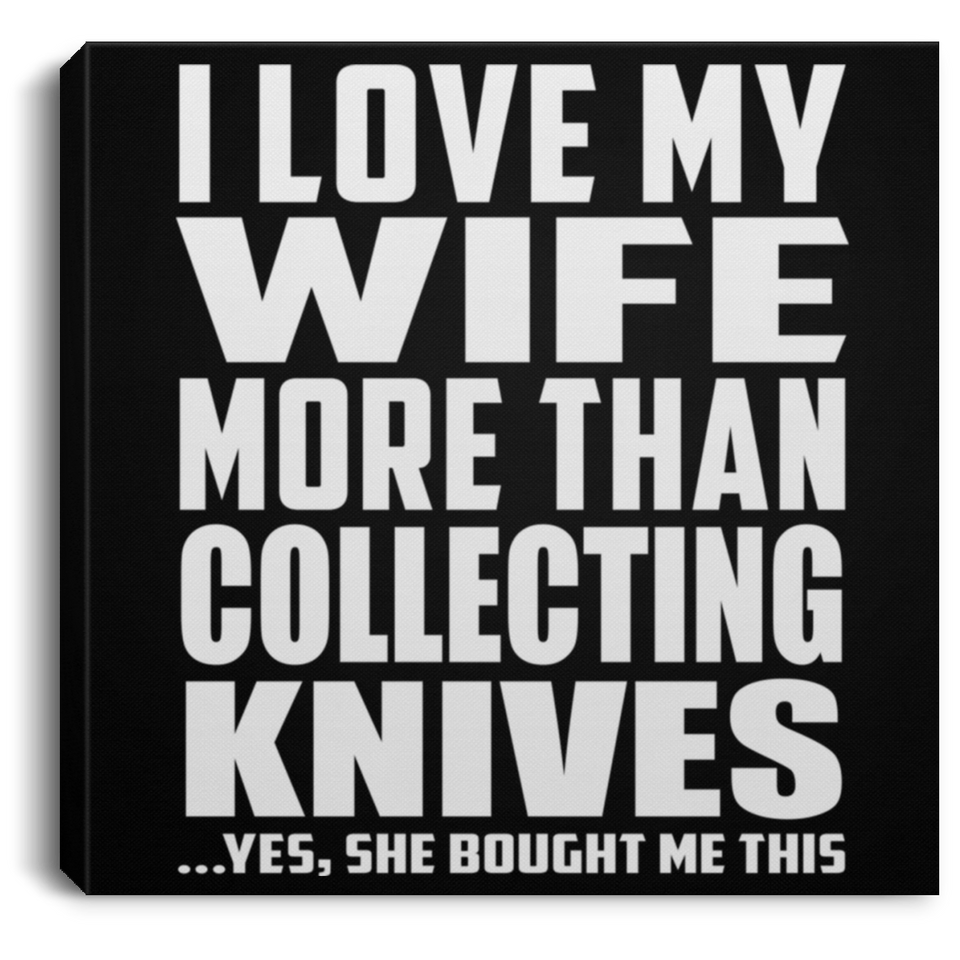I Love My Wife More Than Collecting Knives - Canvas Square