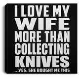 I Love My Wife More Than Collecting Knives - Canvas Square