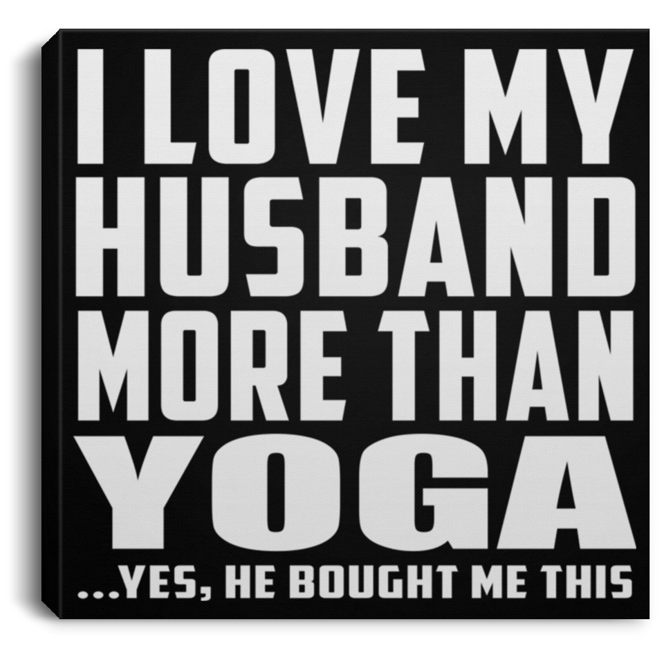 I Love My Husband More Than Yoga - Canvas Square