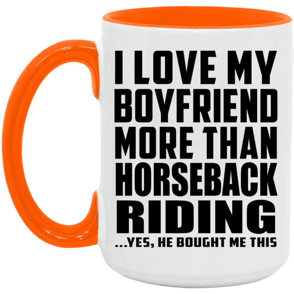 I Love My Boyfriend More Than Horseback Riding - 15oz Accent Mug Orange