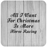 All I Want For Christmas Is More Horse Racing - Drink Coaster F