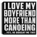 I Love My Boyfriend More Than Canoeing - Canvas Square