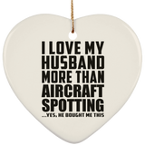 I Love My Husband More Than Aircraft Spotting - Heart Ornament