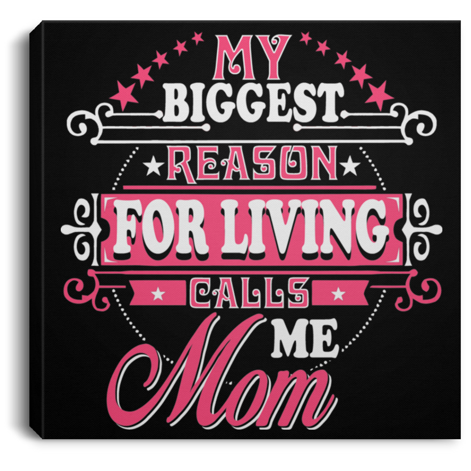 My Biggest Reason For Living Calls Me Mom - Canvas Square