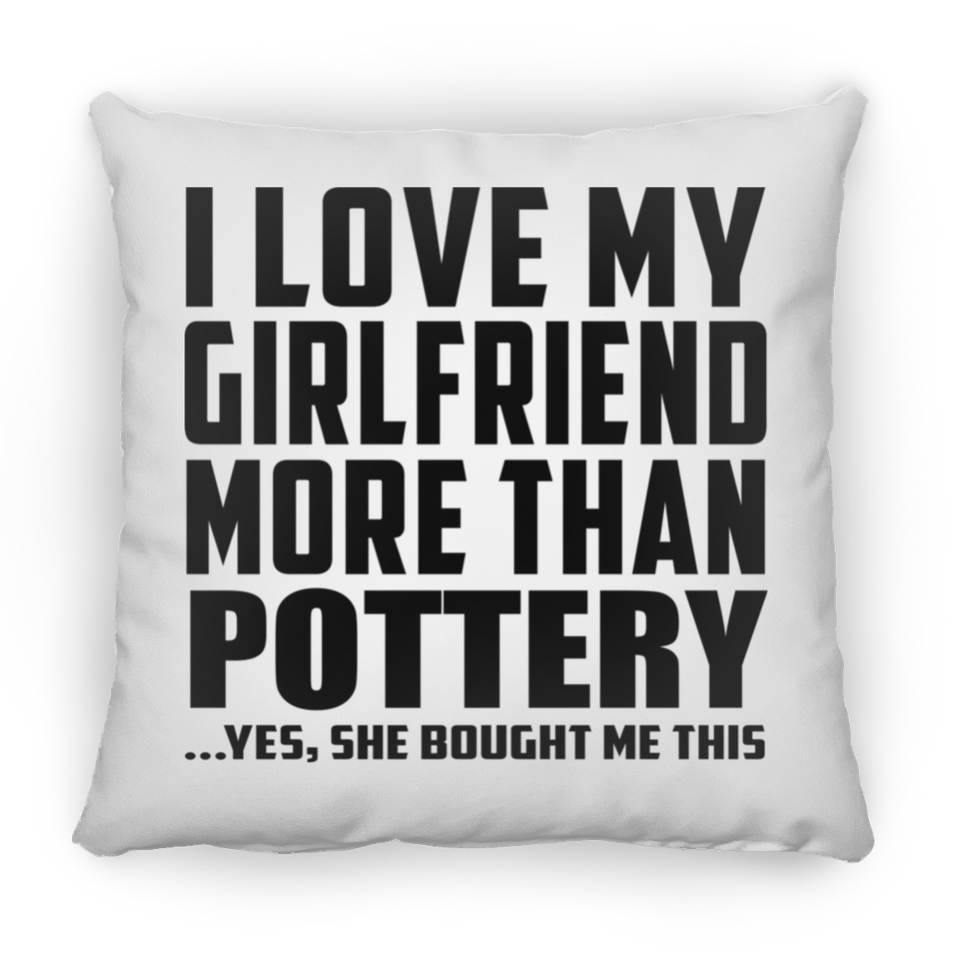 I Love My Girlfriend More Than Pottery - Throw Pillow