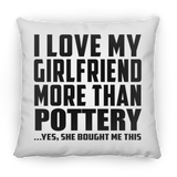 I Love My Girlfriend More Than Pottery - Throw Pillow